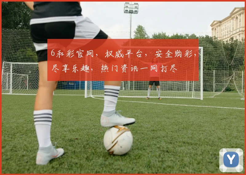 6和彩官网，权威平台，安全购彩，尽享乐趣，热门资讯一网打尽